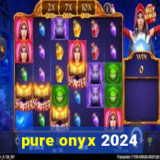 pure onyx 2024