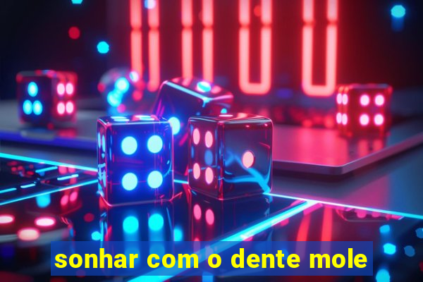sonhar com o dente mole