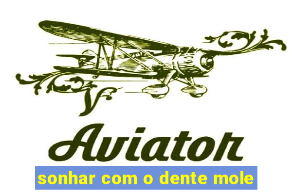 sonhar com o dente mole