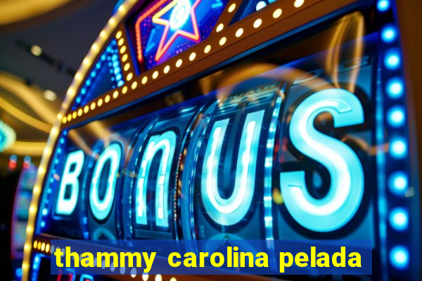 thammy carolina pelada