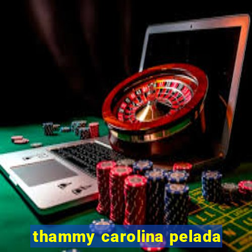 thammy carolina pelada
