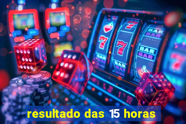 resultado das 15 horas
