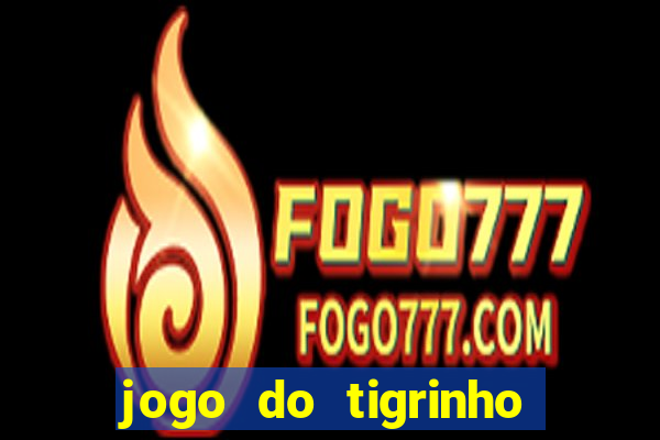 jogo do tigrinho sem depositar nada
