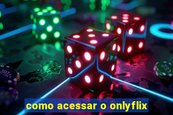 como acessar o onlyflix