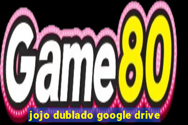 jojo dublado google drive