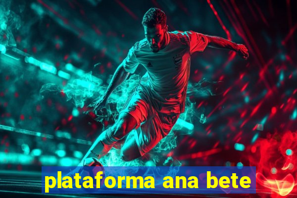 plataforma ana bete