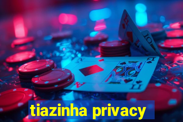 tiazinha privacy