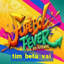 tim beta vai acabar 2024