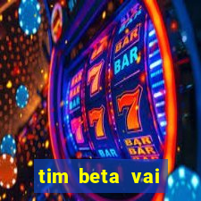 tim beta vai acabar 2024