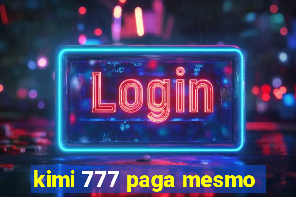 kimi 777 paga mesmo