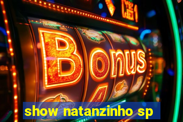 show natanzinho sp