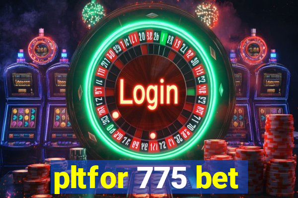 pltfor 775 bet