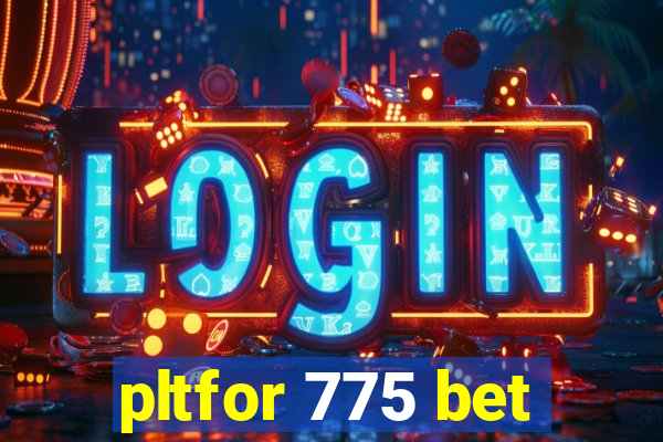 pltfor 775 bet