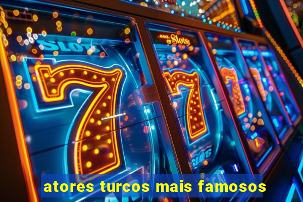atores turcos mais famosos