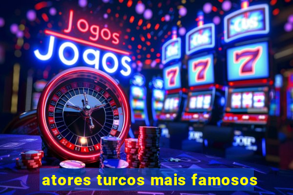 atores turcos mais famosos
