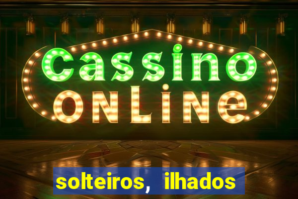 solteiros, ilhados e desesperados quem continua junto 3 temporada