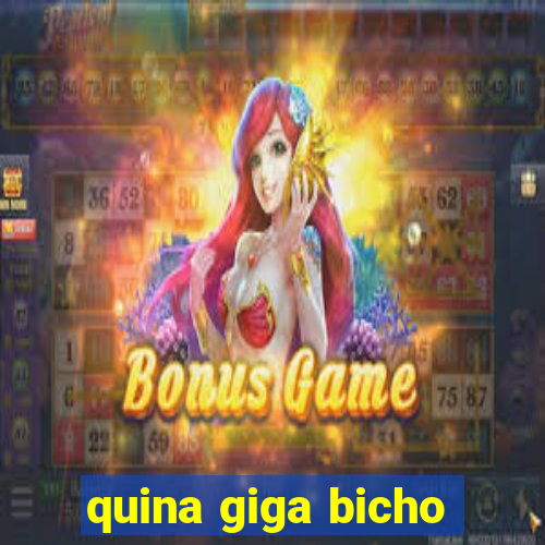 quina giga bicho