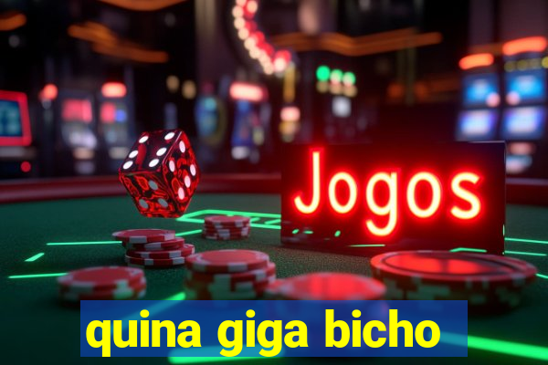 quina giga bicho