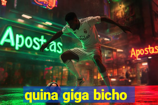 quina giga bicho