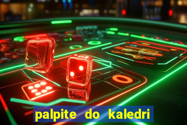 palpite do kaledri para o jogo do bicho