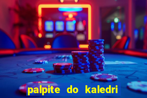 palpite do kaledri para o jogo do bicho