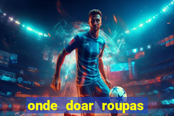 onde doar roupas usadas em salvador bahia