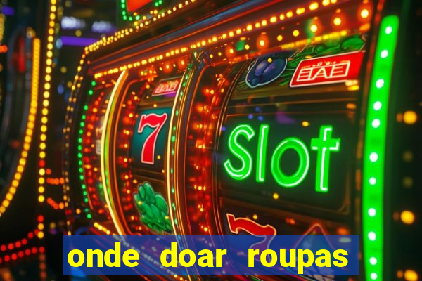 onde doar roupas usadas em salvador bahia