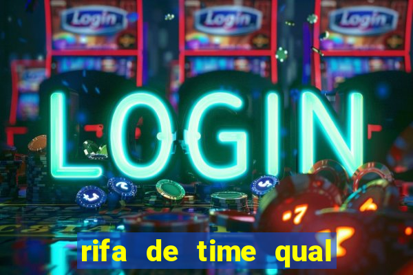 rifa de time qual sai mais