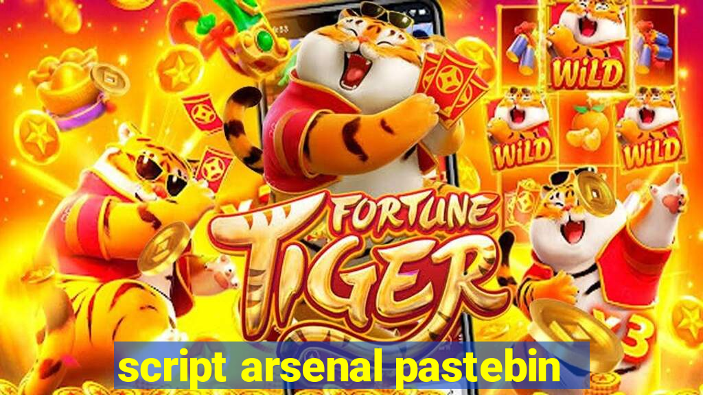 script arsenal pastebin
