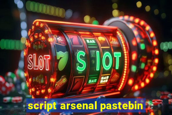 script arsenal pastebin