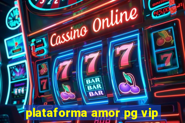 plataforma amor pg vip