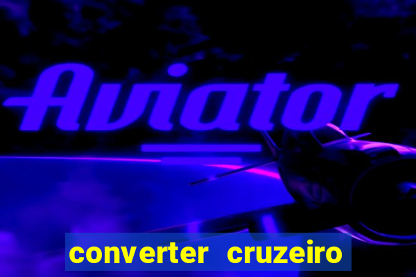converter cruzeiro para real