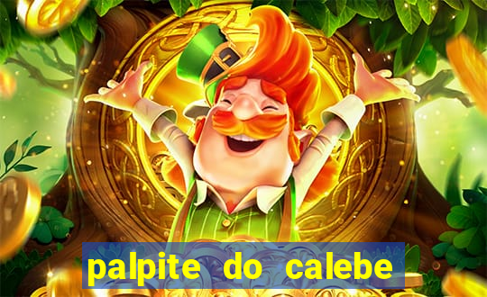 palpite do calebe para hoje
