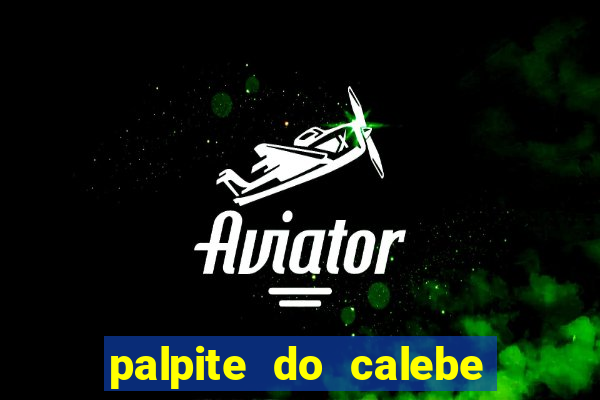 palpite do calebe para hoje