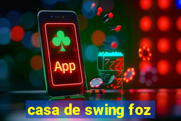 casa de swing foz