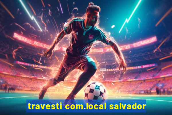 travesti com.local salvador