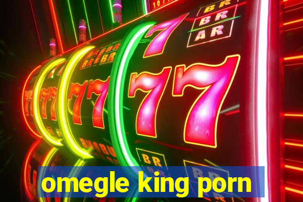 omegle king porn