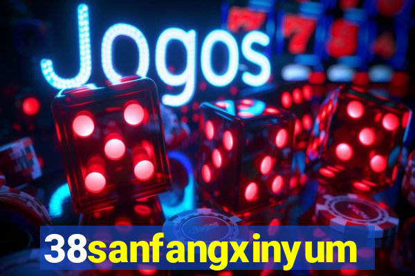 38sanfangxinyuming.com