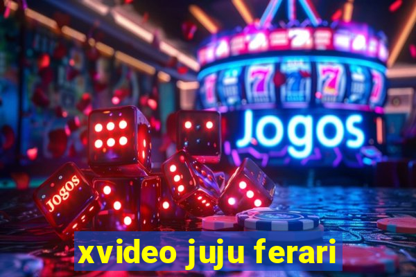 xvideo juju ferari