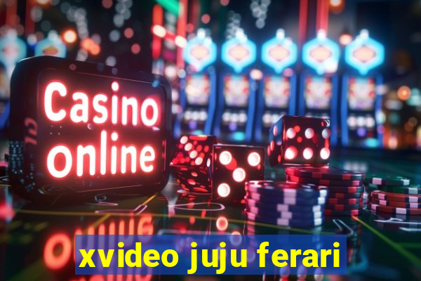 xvideo juju ferari