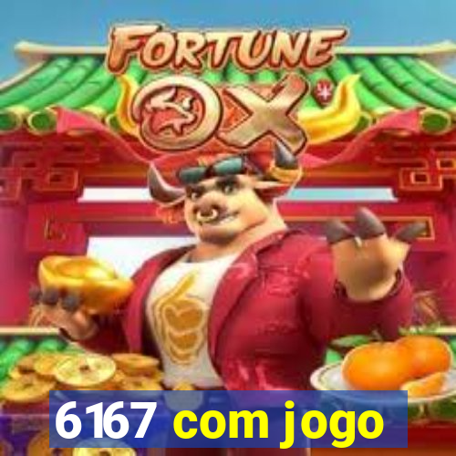 6167 com jogo