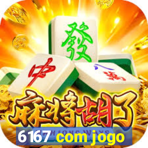 6167 com jogo