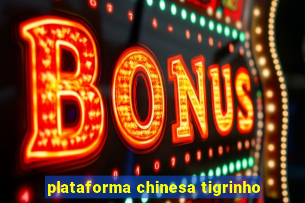 plataforma chinesa tigrinho
