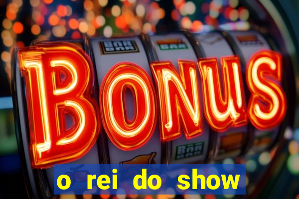 o rei do show filme completo dublado topflix