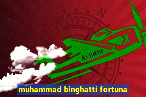 muhammad binghatti fortuna