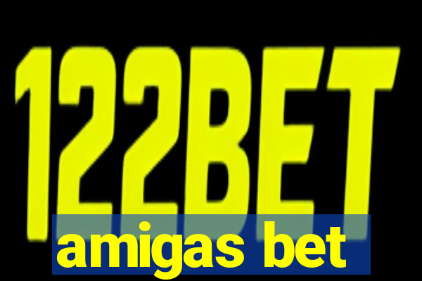 amigas bet