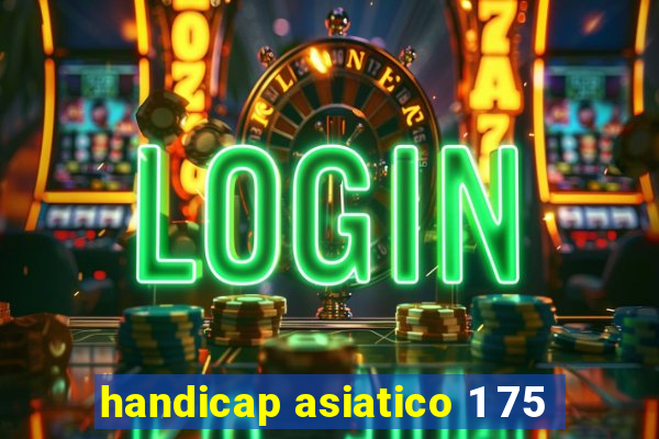 handicap asiatico 1 75