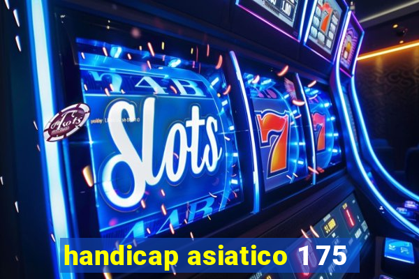handicap asiatico 1 75