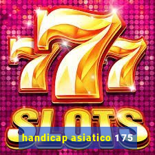 handicap asiatico 1 75