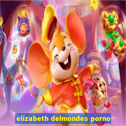 elizabeth delmondes porno